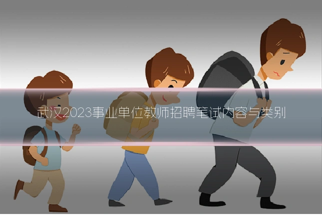 武汉2023事业单位教师招聘笔试内容与类别