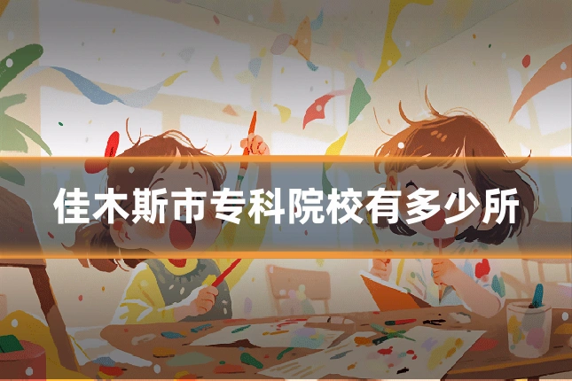 佳木斯市专科院校有多少所