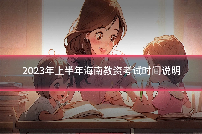 2023年上半年海南教资考试时间说明