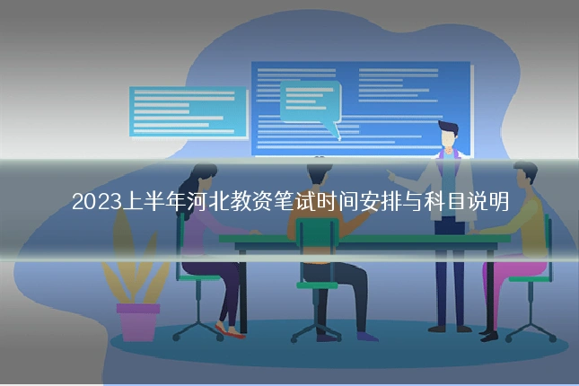 2023上半年河北教资笔试时间安排与科目说明