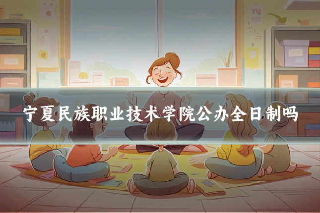 宁夏民族职业技术学院公办全日制吗