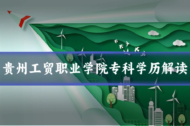 贵州工贸职业学院专科学历解读