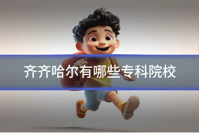 齐齐哈尔有哪些专科院校