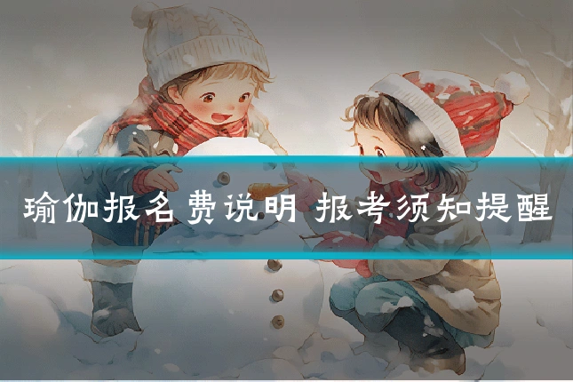瑜伽报名费说明 报考须知提醒