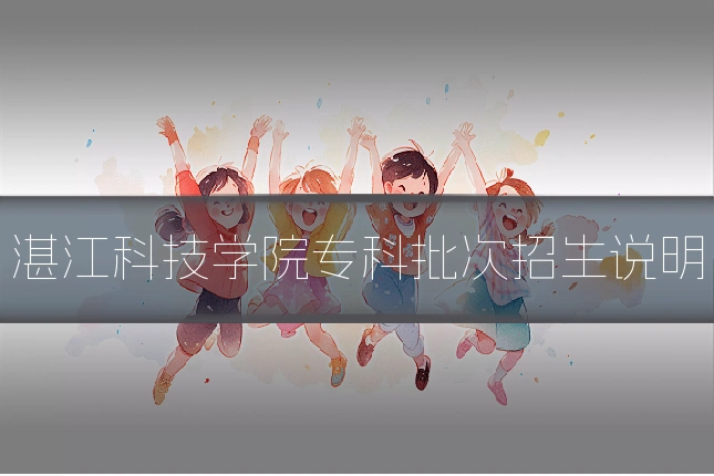 湛江科技学院专科批次招生说明