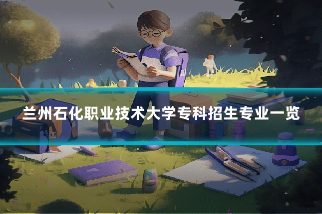 兰州石化职业技术大学专科招生专业一览