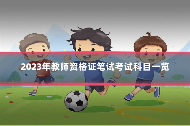 2023年教师资格证笔试考试科目一览