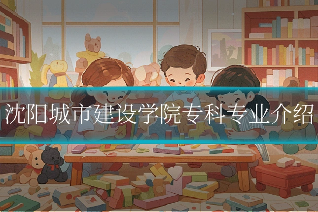 沈阳城市建设学院专科专业介绍