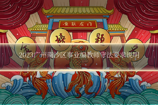 2023广州南沙区事业编教师守法要求说明