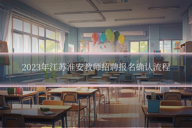 2023年江苏淮安教师招聘报名确认流程