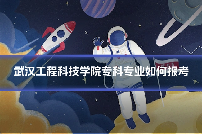 武汉工程科技学院专科专业如何报考