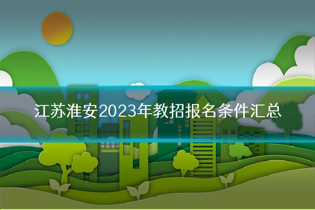 江苏淮安2023年教招报名条件汇总