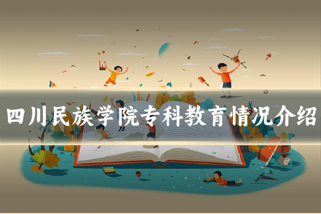 四川民族学院专科教育情况介绍