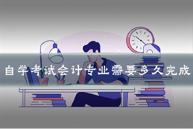 自学考试会计专业需要多久完成