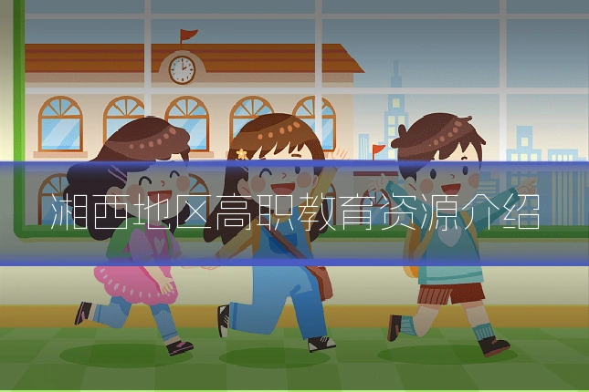 湘西地区高职教育资源介绍