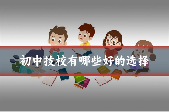 初中技校有哪些好的选择