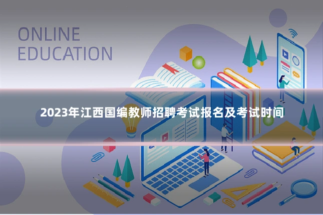 2023年江西国编教师招聘考试报名及考试时间