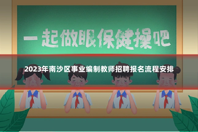 2023年南沙区事业编制教师招聘报名流程安排