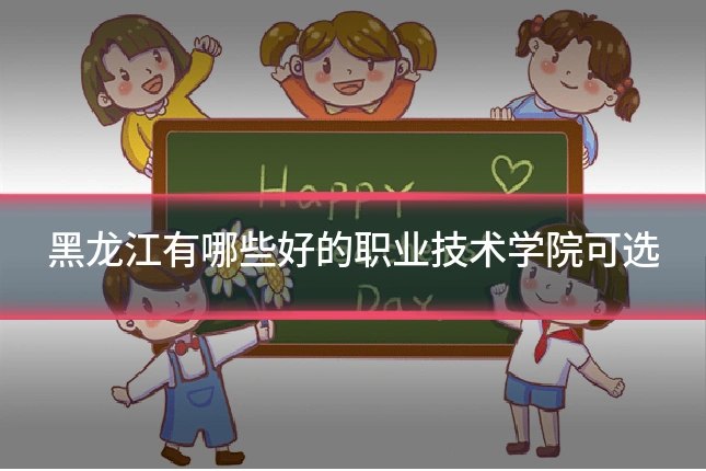 黑龙江有哪些好的职业技术学院可选