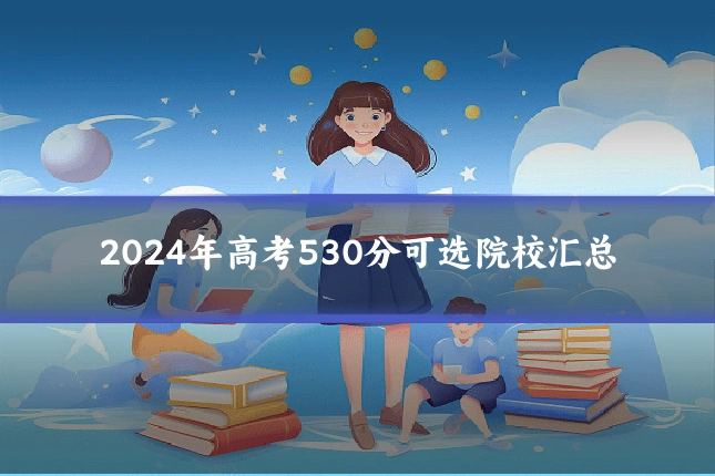 2024年高考530分可选院校汇总