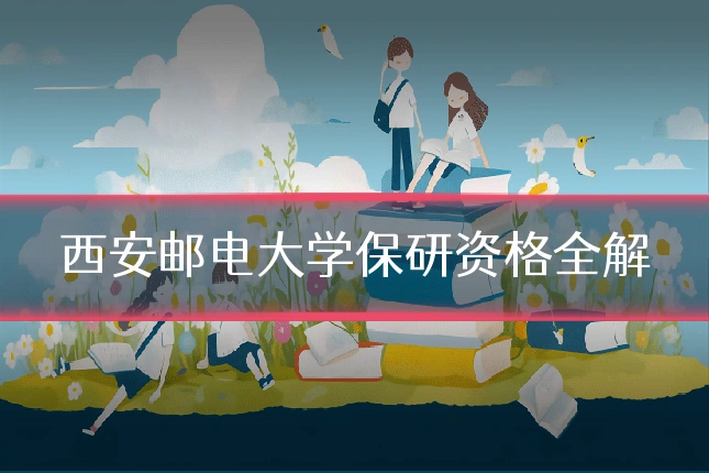 西安邮电大学保研资格全解