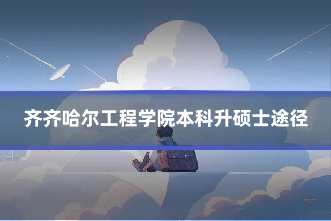齐齐哈尔工程学院本科升硕士途径