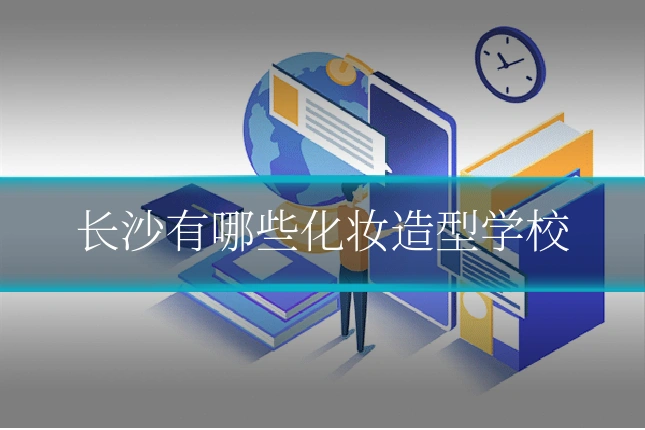 长沙有哪些化妆造型学校