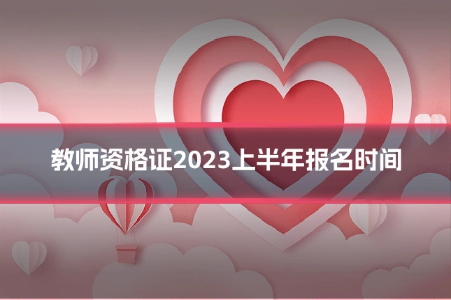 教师资格证2023上半年报名时间