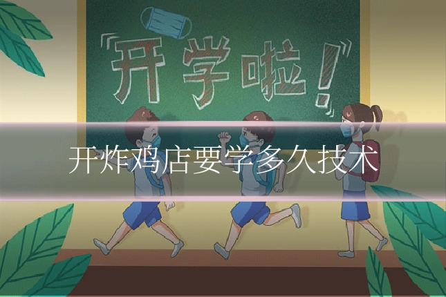 开炸鸡店要学多久技术
