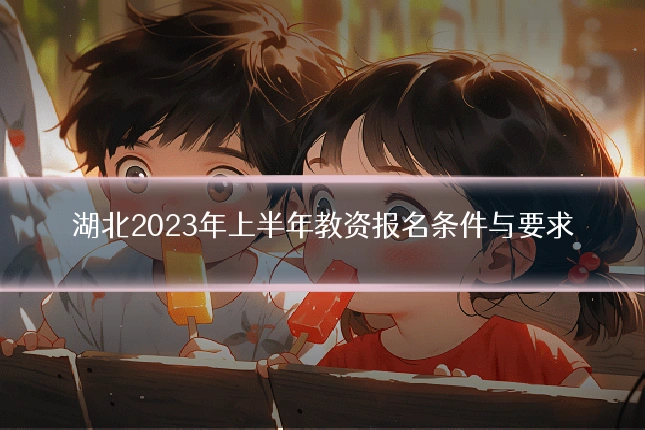 湖北2023年上半年教资报名条件与要求
