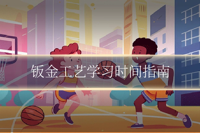 钣金工艺学习时间指南