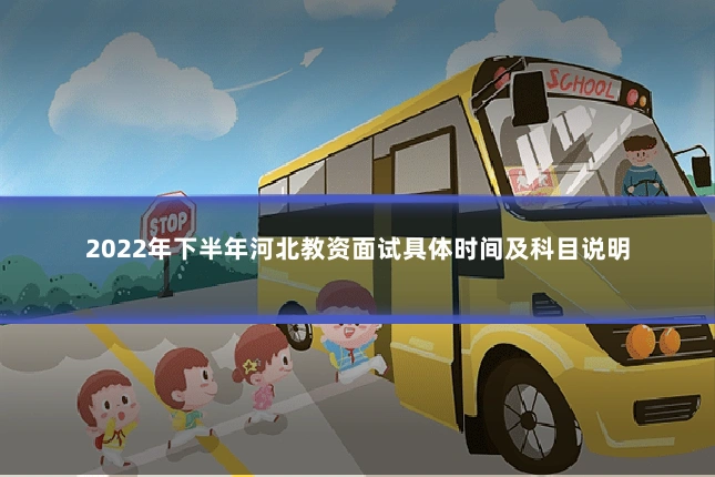 2022年下半年河北教资面试具体时间及科目说明