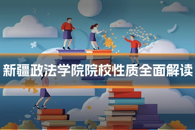 新疆政法学院院校性质全面解读