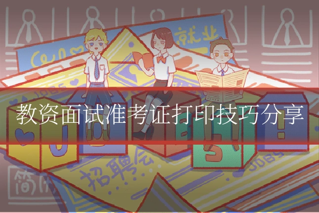 教资面试准考证打印技巧分享