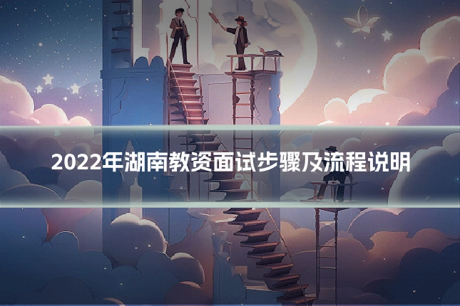 2022年湖南教资面试步骤及流程说明