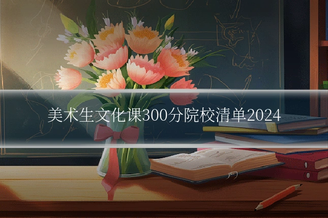 美术生文化课300分院校清单2024