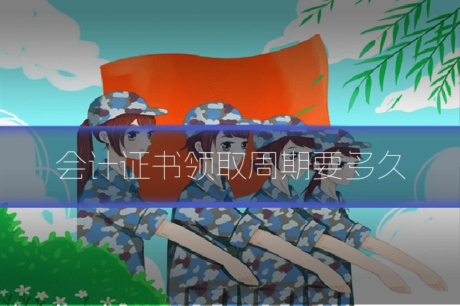 会计证书领取周期要多久