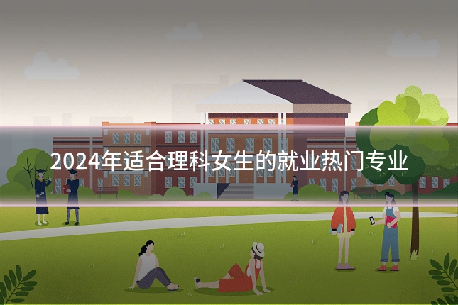 2024年适合理科女生的就业热门专业