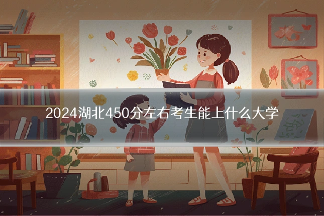 2024湖北450分左右考生能上什么大学