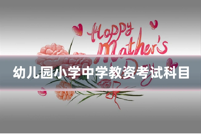 幼儿园小学中学教资考试科目