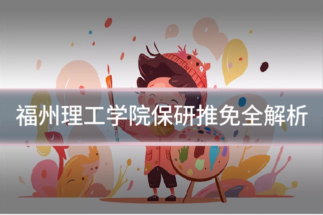 福州理工学院保研推免全解析