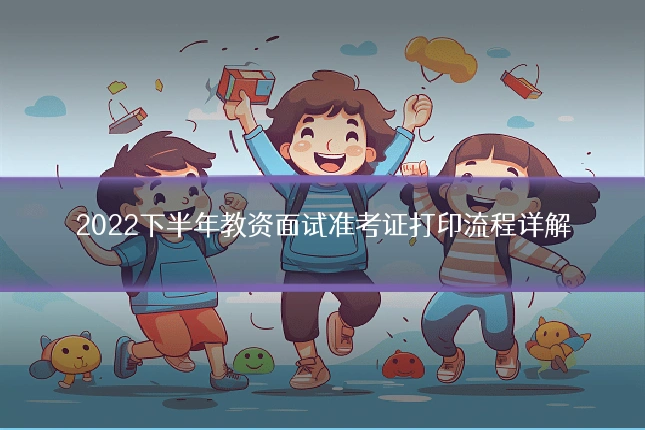2022下半年教资面试准考证打印流程详解