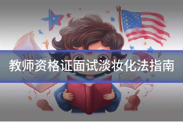 教师资格证面试淡妆化法指南