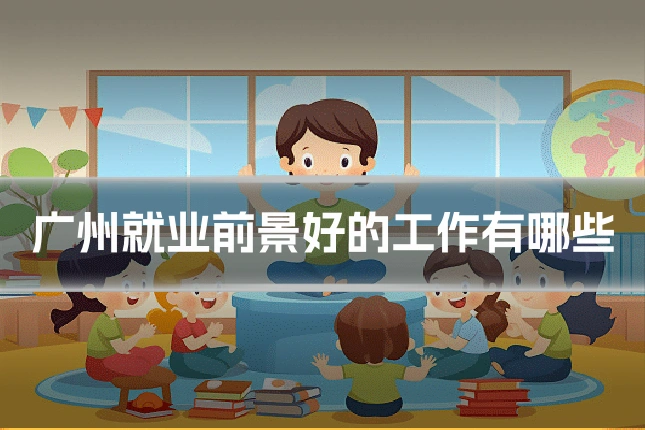 广州就业前景好的工作有哪些