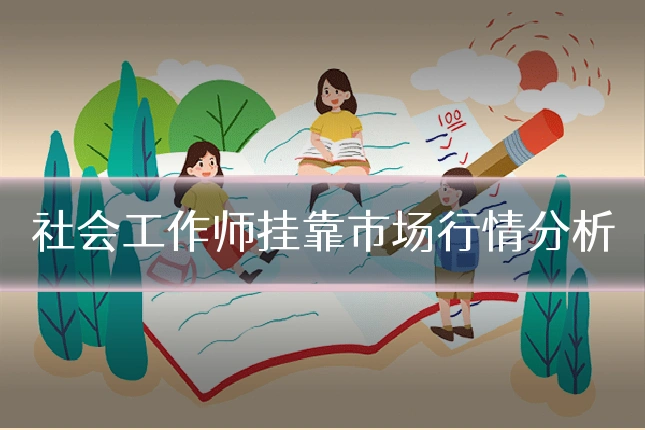 社会工作师挂靠市场行情分析