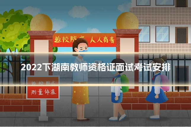 2022下湖南教师资格证面试考试安排