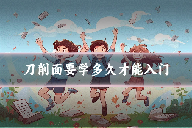 刀削面要学多久才能入门