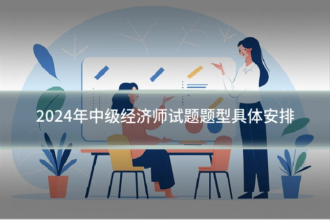 2024年中级经济师试题题型具体安排