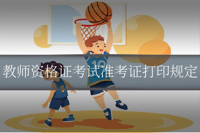 教师资格证考试准考证打印规定
