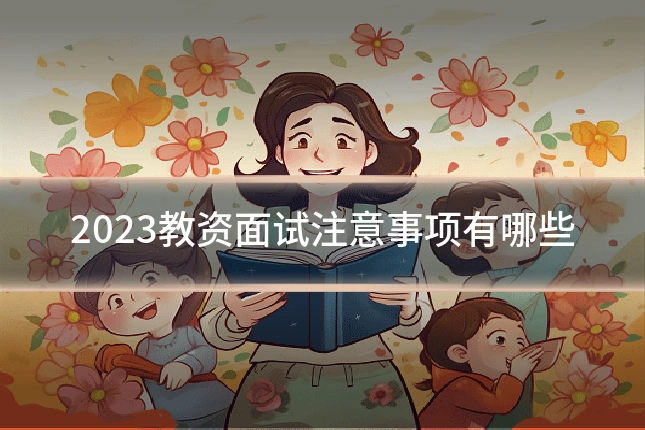 2023教资面试注意事项有哪些